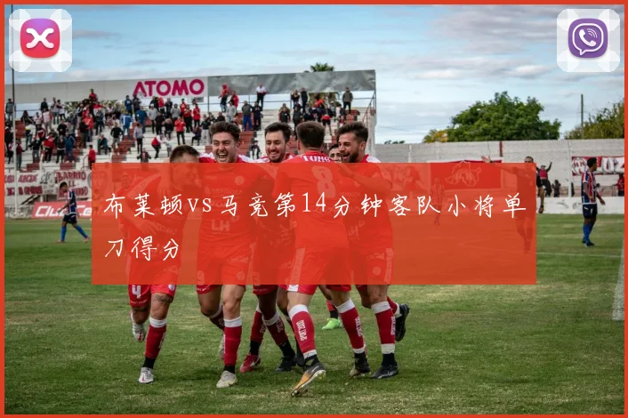 布莱顿vs马竞第14分钟客队小将单刀得分